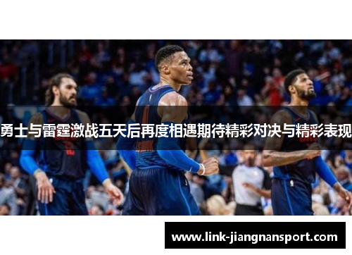 勇士与雷霆激战五天后再度相遇期待精彩对决与精彩表现