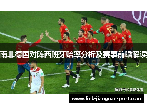 南非德国对阵西班牙赔率分析及赛事前瞻解读